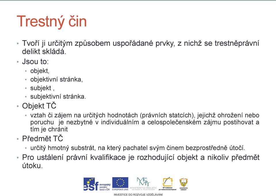 Objekt TČ vztah či zájem na určitých hodnotách (právních statcích), jejichž ohrožení nebo poruchu je nezbytné v individuálním