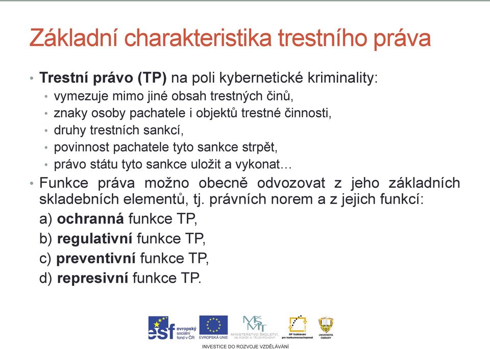 strpět, právo státu tyto sankce uložit a vykonat Funkce práva možno obecně odvozovat z jeho základních skladebních elementů,