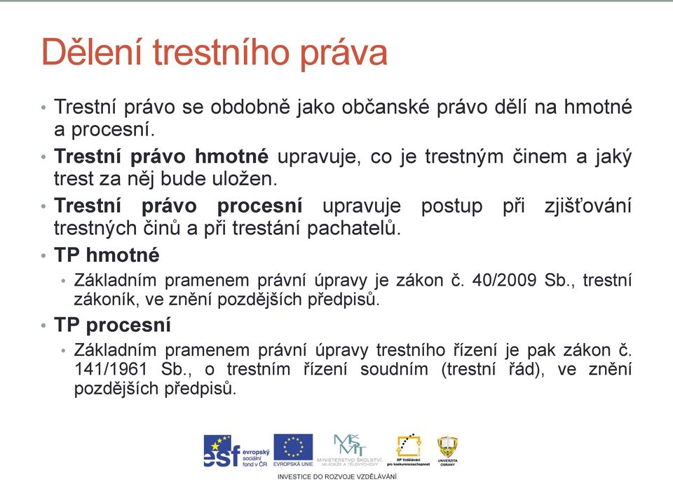 Trestní právo procesní upravuje postup při zjišťování trestných činů a při trestání pachatelů.