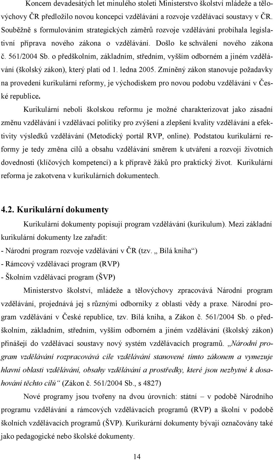 o předškolním, základním, středním, vyšším odborném a jiném vzdělávání (školský zákon), který platí od 1. ledna 2005.