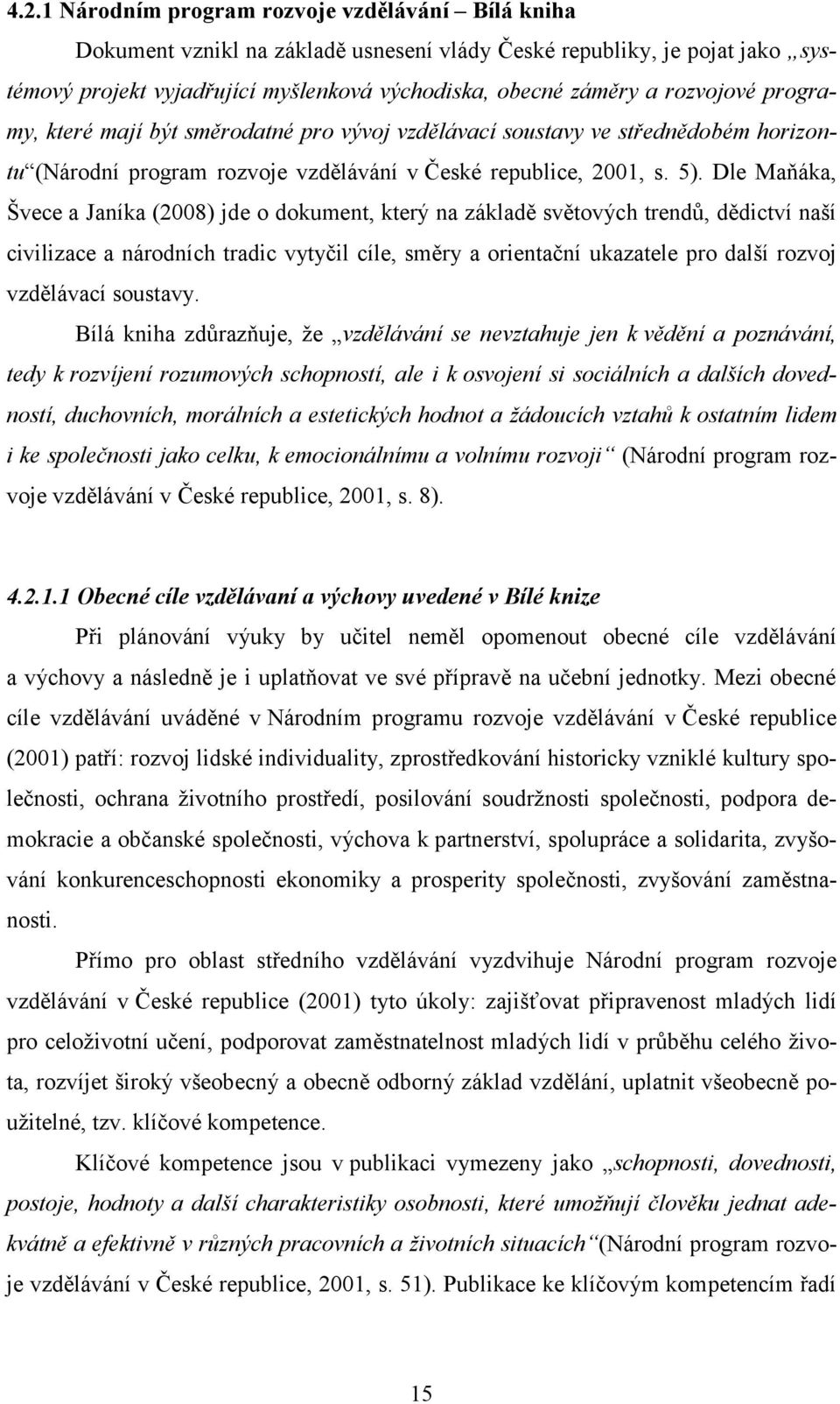 Dle Maňáka, Švece a Janíka (2008) jde o dokument, který na základě světových trendů, dědictví naší civilizace a národních tradic vytyčil cíle, směry a orientační ukazatele pro další rozvoj vzdělávací