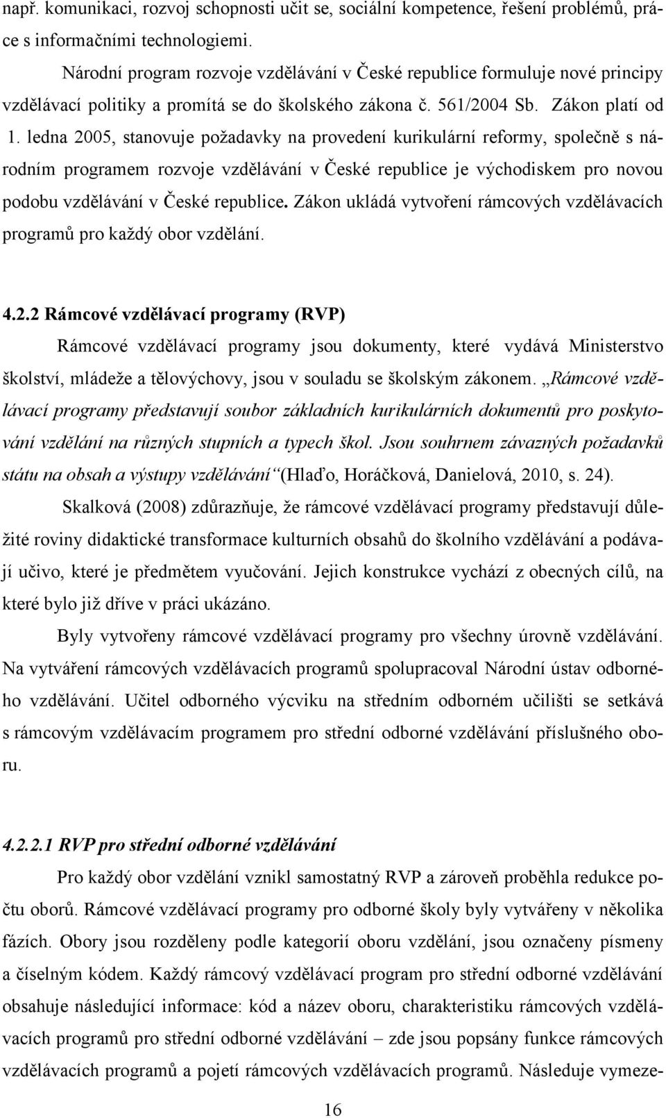 ledna 2005, stanovuje požadavky na provedení kurikulární reformy, společně s národním programem rozvoje vzdělávání v České republice je východiskem pro novou podobu vzdělávání v České republice.