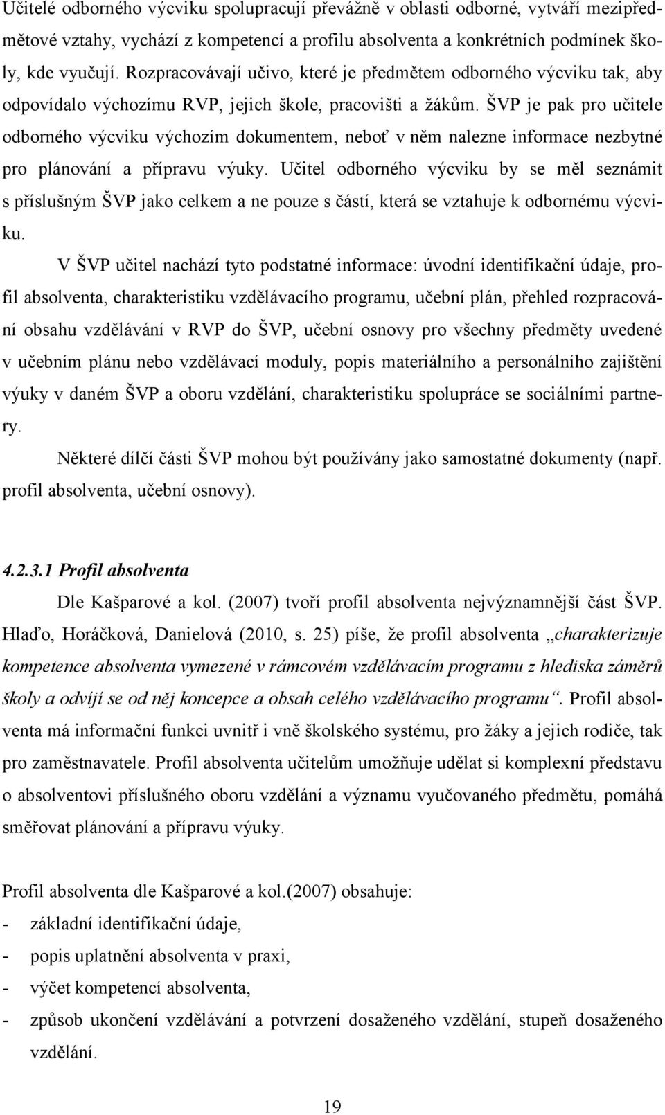 ŠVP je pak pro učitele odborného výcviku výchozím dokumentem, neboť v něm nalezne informace nezbytné pro plánování a přípravu výuky.