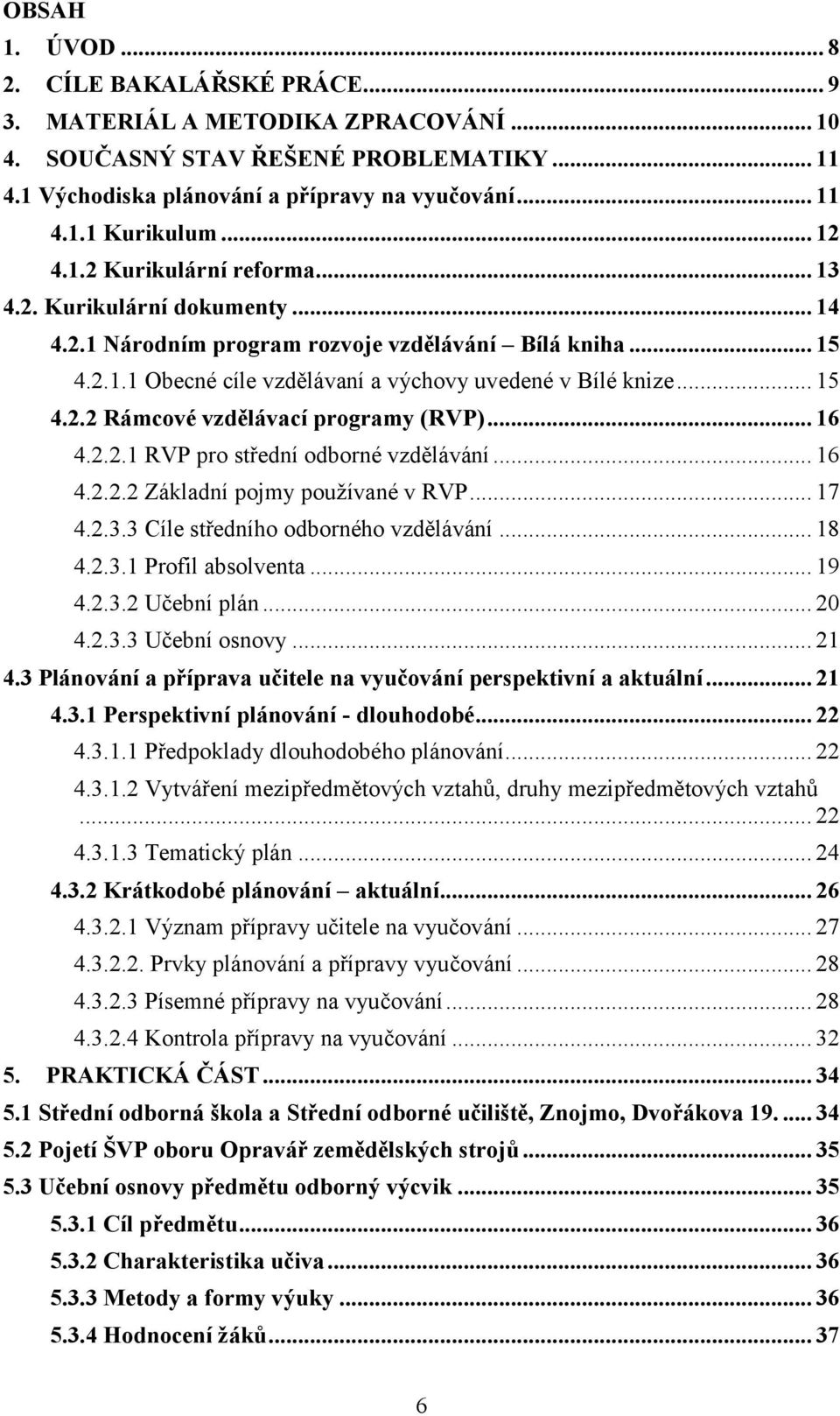 .. 16 4.2.2.1 RVP pro střední odborné vzdělávání... 16 4.2.2.2 Základní pojmy používané v RVP... 17 4.2.3.3 Cíle středního odborného vzdělávání... 18 4.2.3.1 Profil absolventa... 19 4.2.3.2 Učební plán.