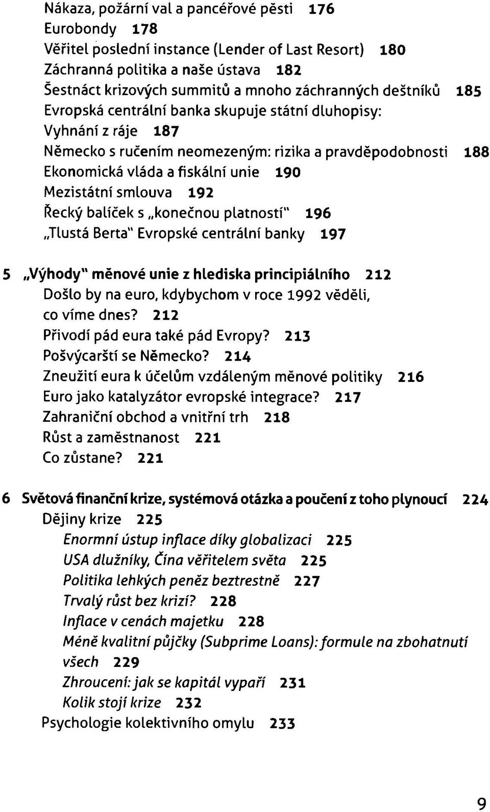 192 Řecký balíček s konečnou platností" 196 Tlustá Berta" Evropské centrální banky 197 5 Výhody" měnové unie z hlediska principiálního 212 Došlo by na euro, kdybychom v roce 1992 věděli, co víme dnes?