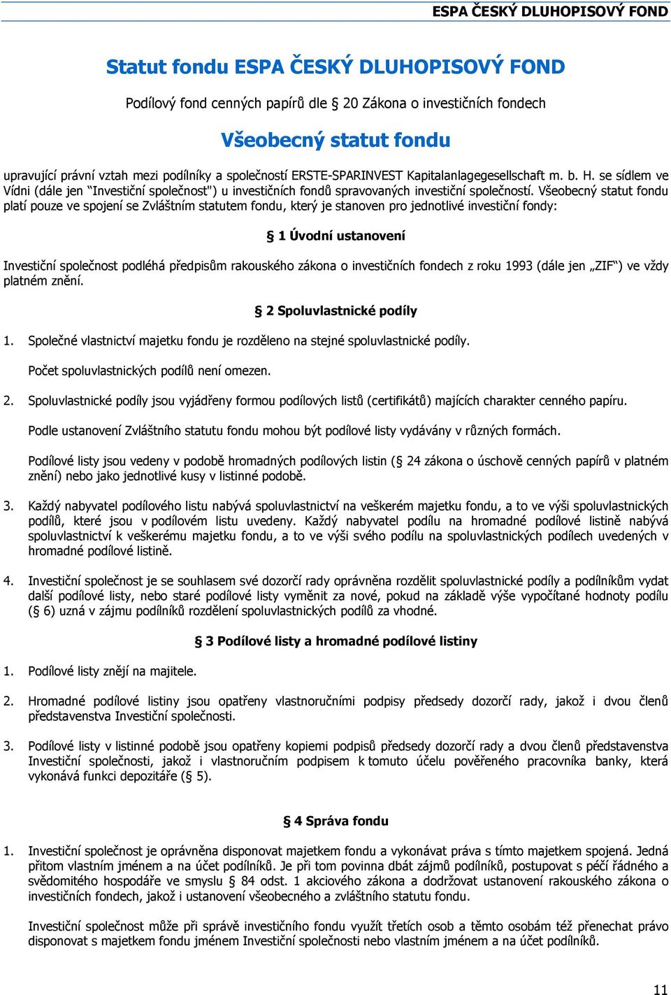 Všeobecný statut fondu platí pouze ve spojení se Zvláštním statutem fondu, který je stanoven pro jednotlivé investiční fondy: 1 Úvodní ustanovení Investiční společnost podléhá předpisům rakouského