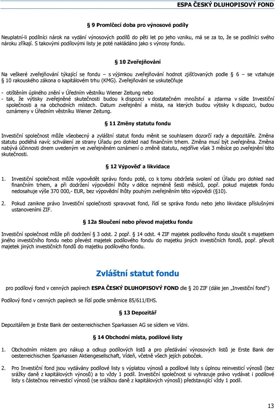 10 Zveřejňování Na veškeré zveřejňování týkající se fondu s výjimkou zveřejňování hodnot zjišťovaných podle 6 se vztahuje 10 rakouského zákona o kapitálovém trhu (KMG).