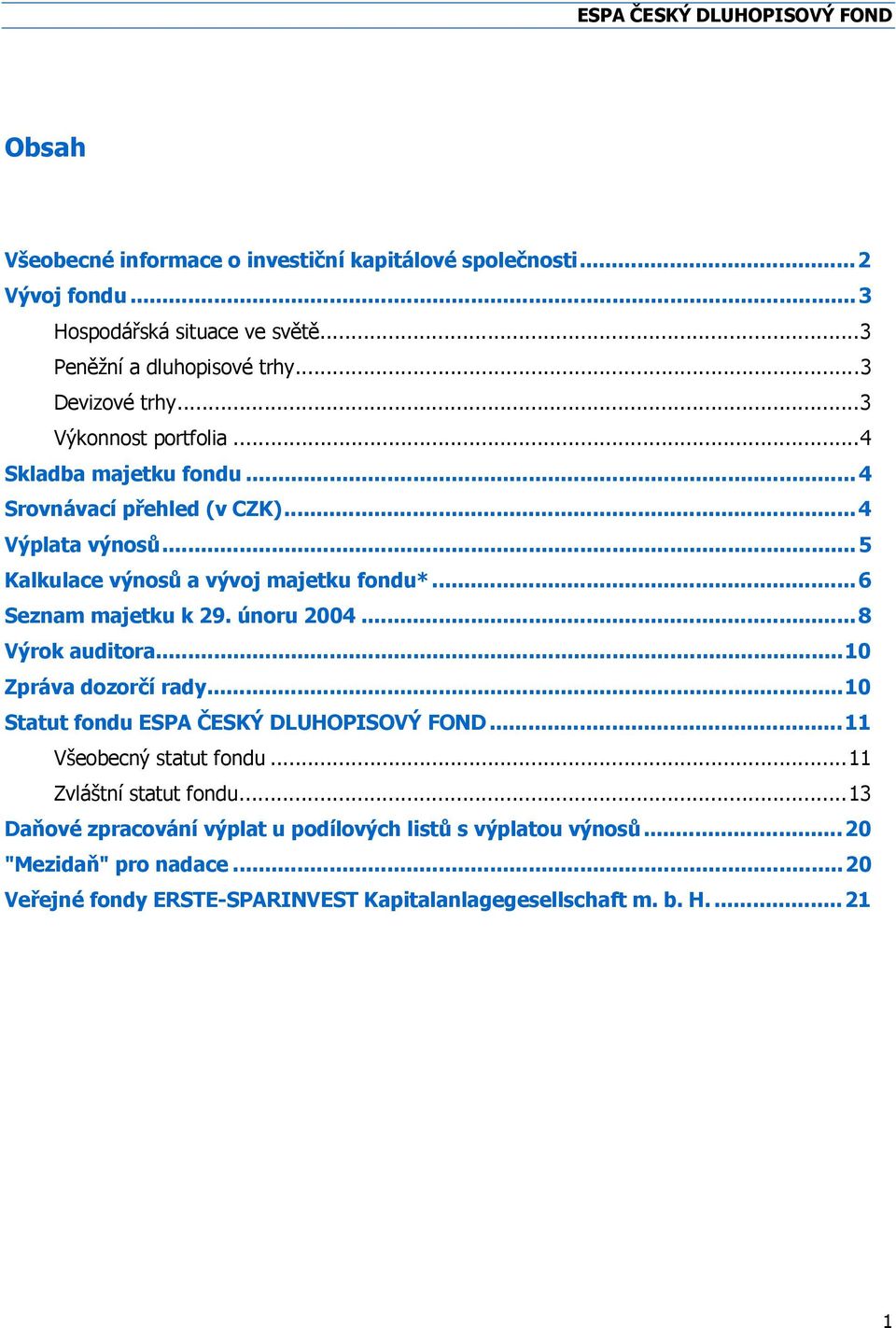 ..6 Seznam majetku k 29. únoru 2004...8 Výrok auditora...10 Zpráva dozorčí rady...10 Statut fondu ESPA ČESKÝ DLUHOPISOVÝ FOND...11 Všeobecný statut fondu.