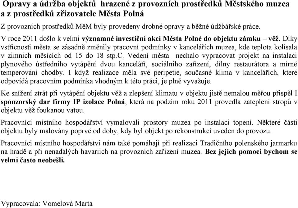 Díky vstřícnosti města se zásadně změnily pracovní podmínky v kancelářích muzea, kde teplota kolísala v zimních měsících od 15 do 18 stp.c. Vedení města nechalo vypracovat projekt na instalaci plynového ústředního vytápění dvou kanceláří, sociálního zařízení, dílny restaurátora a mírné temperování chodby.