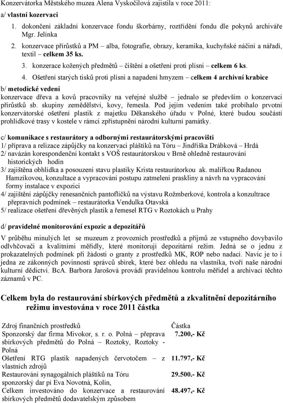 Ošetření starých tisků proti plísni a napadení hmyzem celkem 4 archivní krabice b/ metodické vedení konzervace dřeva a kovů pracovníky na veřejné službě jednalo se především o konzervaci přírůstků sb.