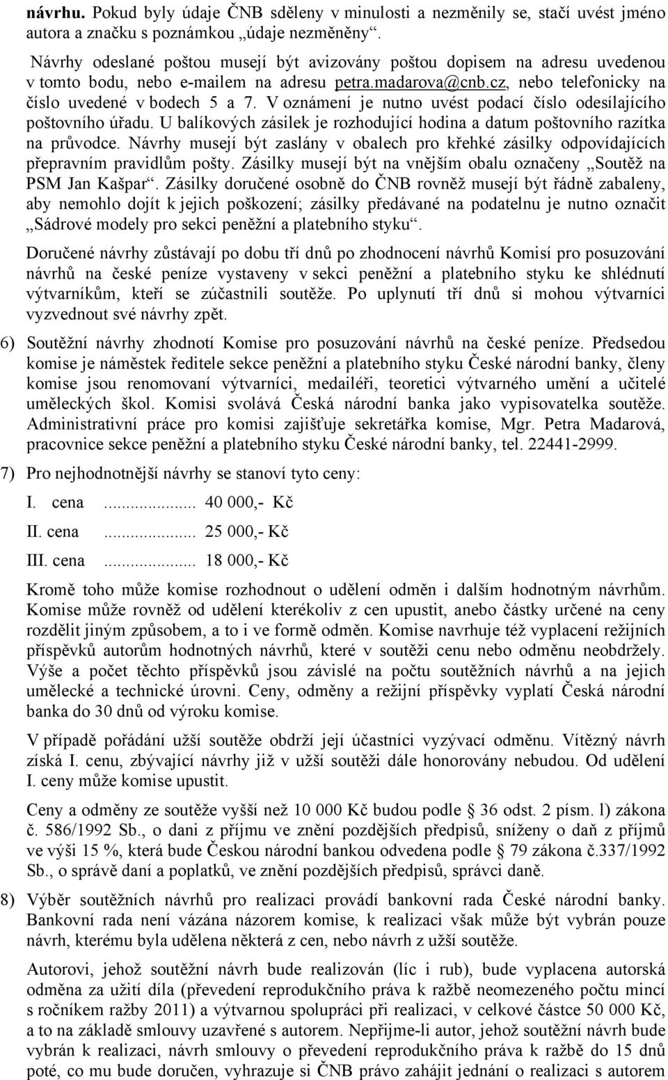 V oznámení je nutno uvést podací číslo odesílajícího poštovního úřadu. U balíkových zásilek je rozhodující hodina a datum poštovního razítka na průvodce.