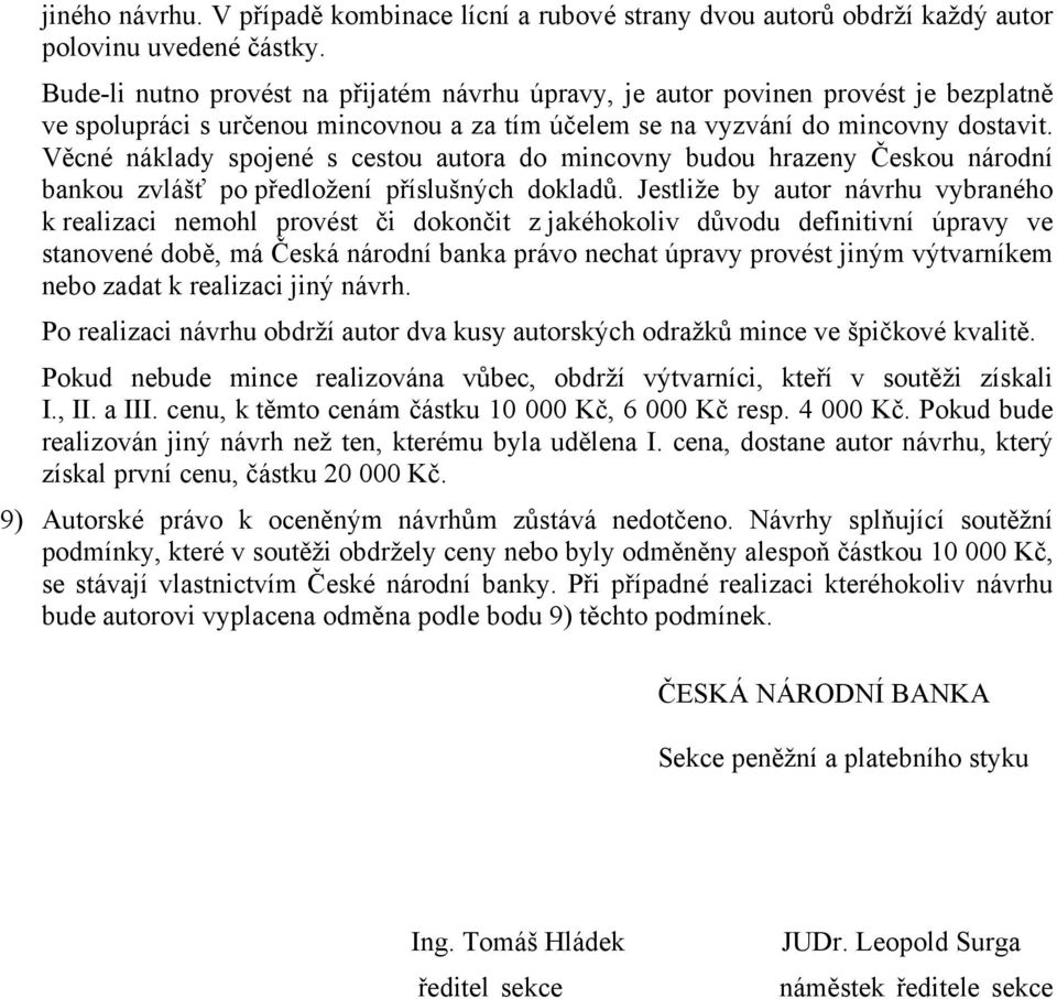 Věcné náklady spojené s cestou autora do mincovny budou hrazeny Českou národní bankou zvlášť po předložení příslušných dokladů.