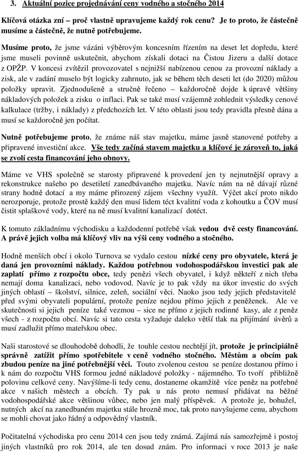 V koncesi zvítězil provozovatel s nejnižší nabízenou cenou za provozní náklady a zisk, ale v zadání muselo být logicky zahrnuto, jak se během těch deseti let (do 2020) můžou položky upravit.