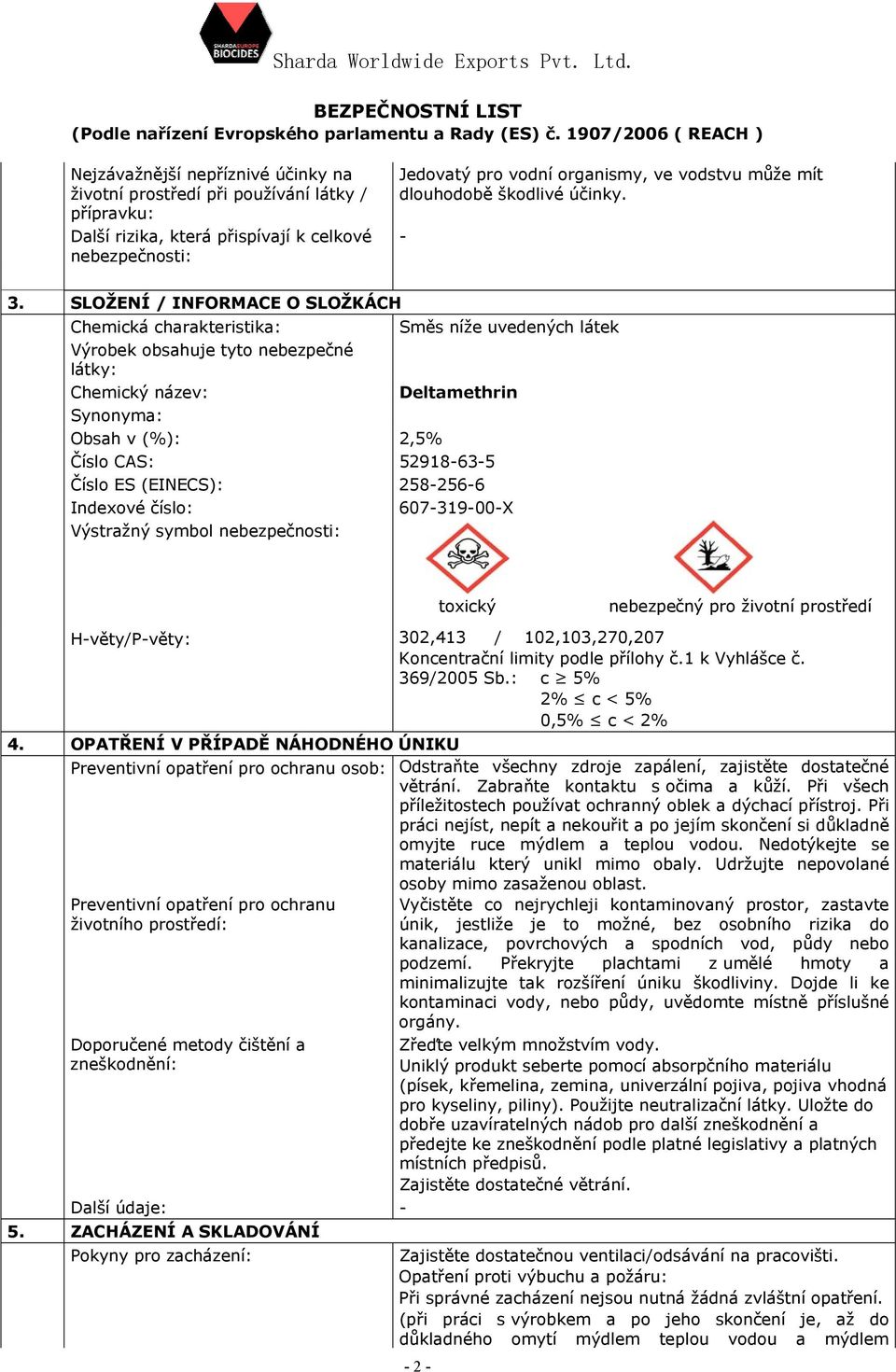 SLOŽENÍ / INFORMACE O SLOŽKÁCH Chemická charakteristika: Směs níže uvedených látek Výrobek obsahuje tyto nebezpečné látky: Chemický název: Deltamethrin Synonyma: Obsah v (%): 2,5% Číslo CAS: