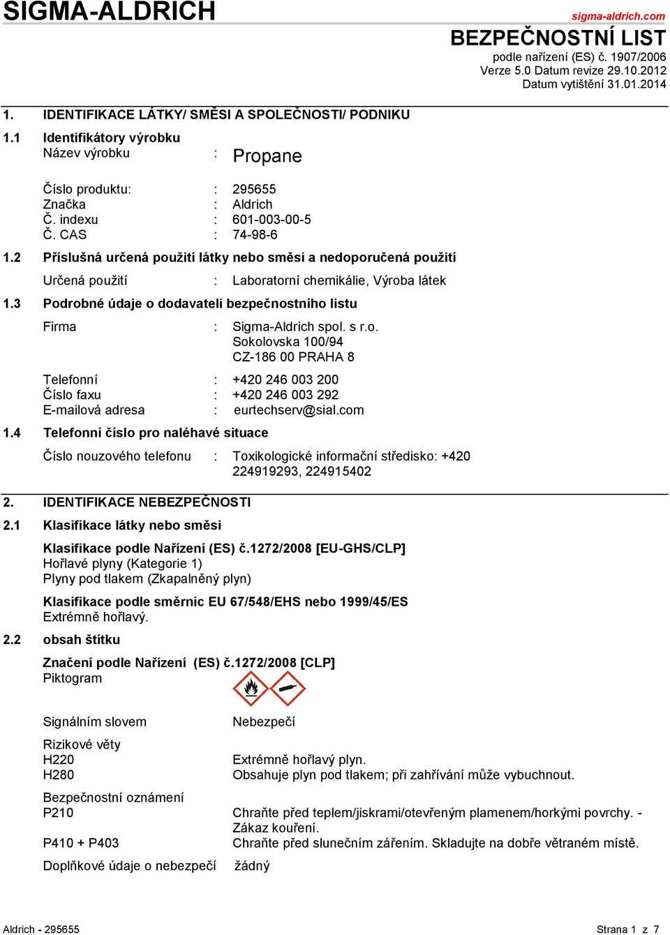 2 Příslušná určená pouţití látky nebo směsi a nedoporučená pouţití Určená použití : Laboratorní chemikálie, Výroba látek 1.