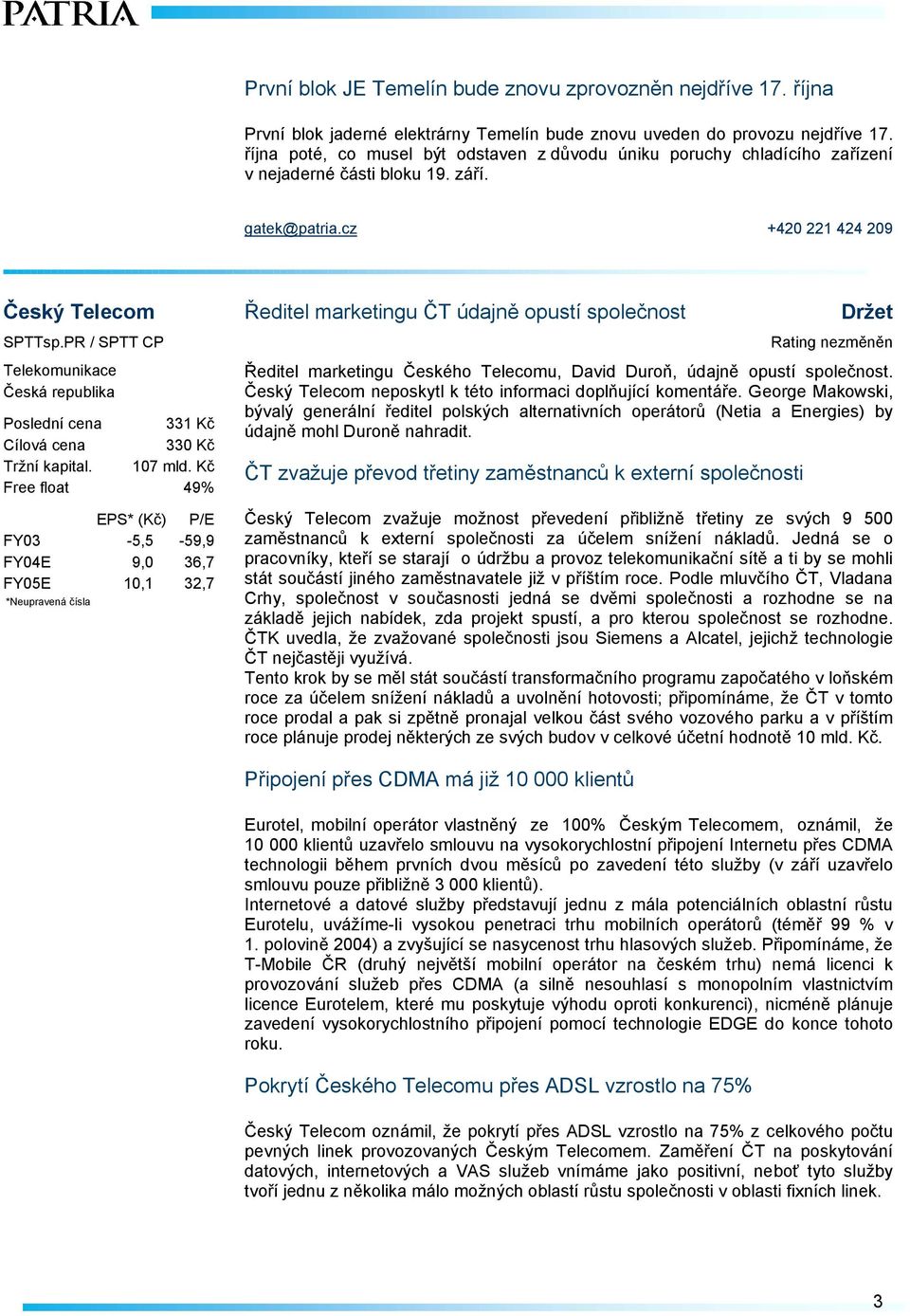 PR / SPTT CP Telekomunikace Poslední cena 331 Kč Cílová cena 330 Kč Tržní kapital. 107 mld.