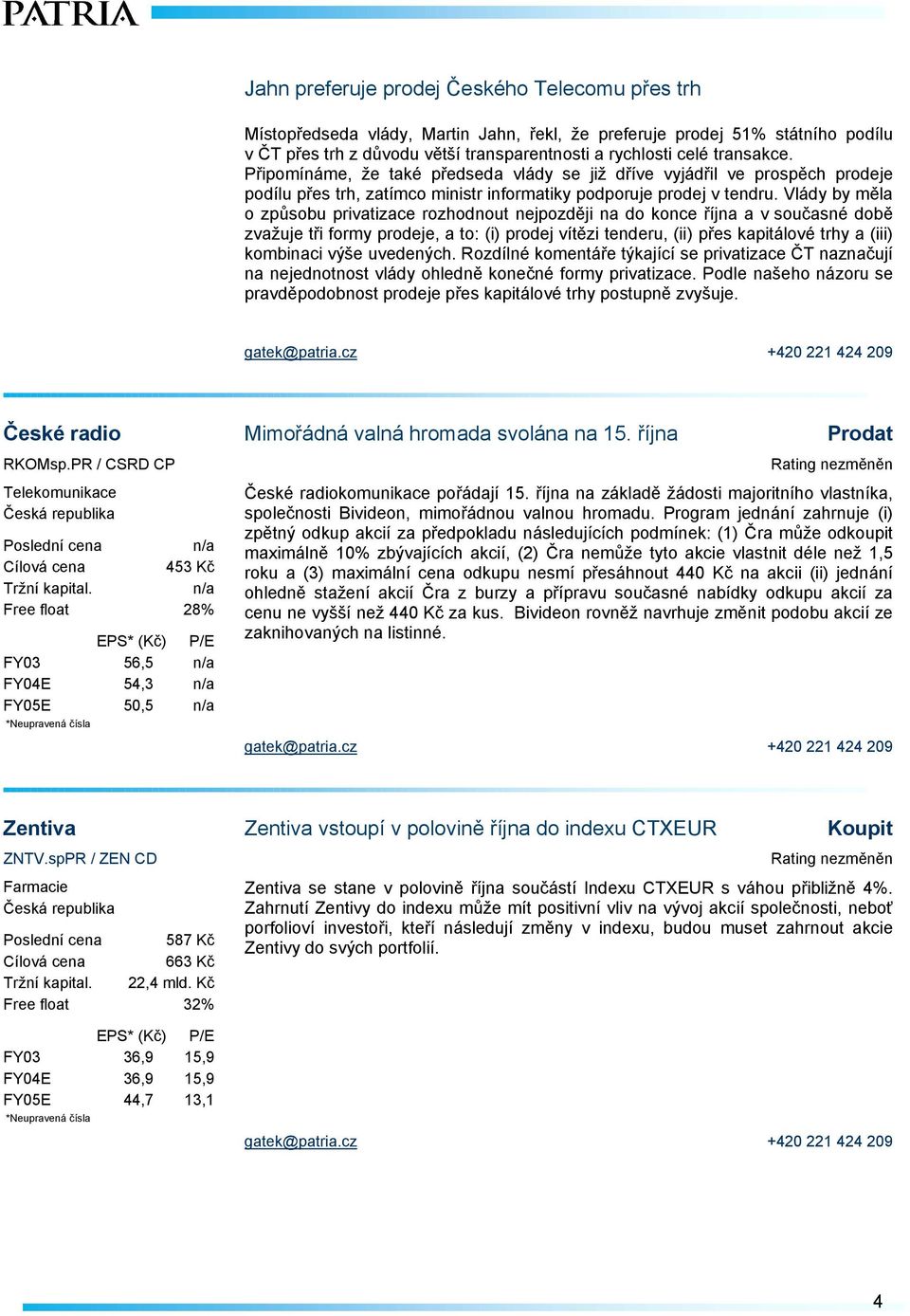 Vlády by měla o způsobu privatizace rozhodnout nejpozději na do konce října a v současné době zvažuje tři formy prodeje, a to: (i) prodej vítězi tenderu, (ii) přes kapitálové trhy a (iii) kombinaci