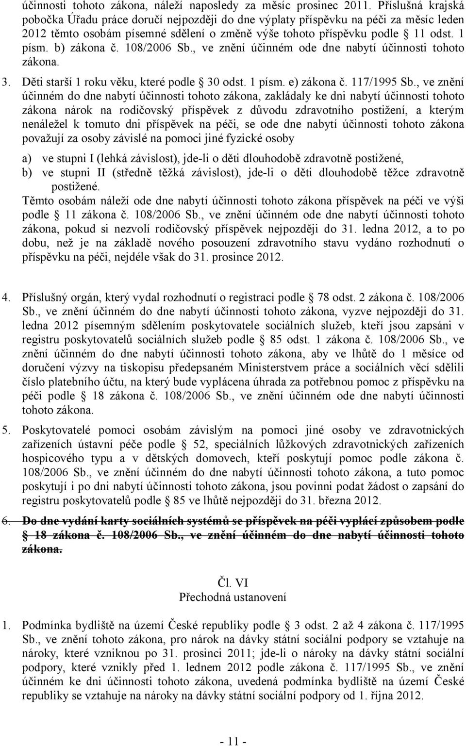 b) zákona č. 108/2006 Sb., ve znění účinném ode dne nabytí účinnosti tohoto zákona. 3. Děti starší 1 roku věku, které podle 30 odst. 1 písm. e) zákona č. 117/1995 Sb.