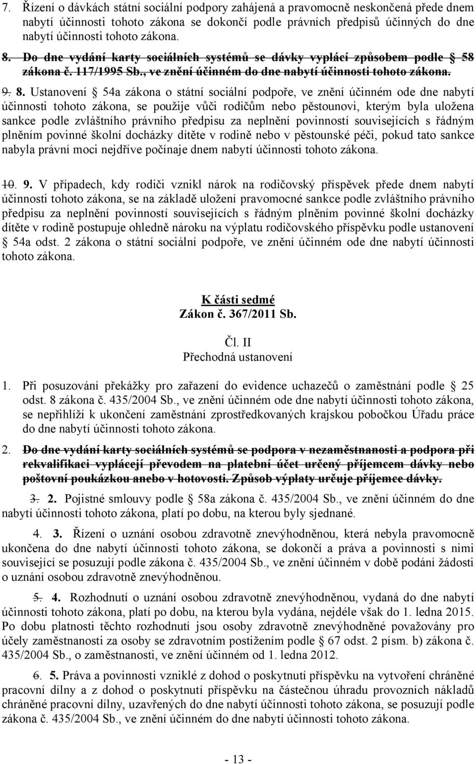 Do dne vydání karty sociálních systémů se dávky vyplácí způsobem podle 58 zákona č. 117/1995 Sb., ve znění účinném do dne nabytí účinnosti tohoto zákona. 9. 8.