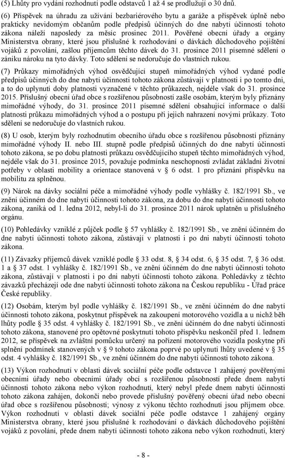 měsíc prosinec 2011. Pověřené obecní úřady a orgány Ministerstva obrany, které jsou příslušné k rozhodování o dávkách důchodového pojištění vojáků z povolání, zašlou příjemcům těchto dávek do 31.