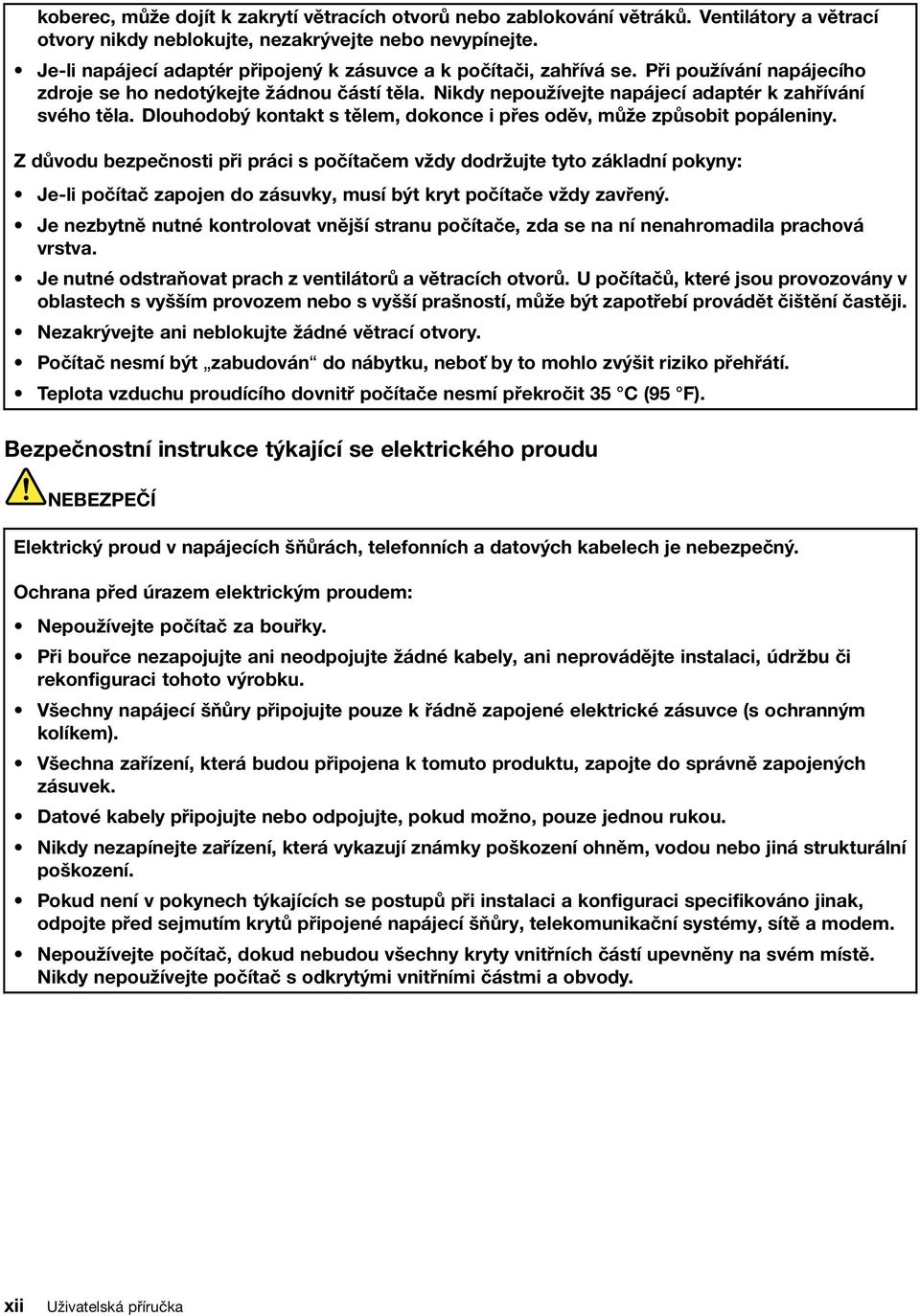 Dlouhodobý kontakt s tělem, dokonce i přes oděv, může způsobit popáleniny.