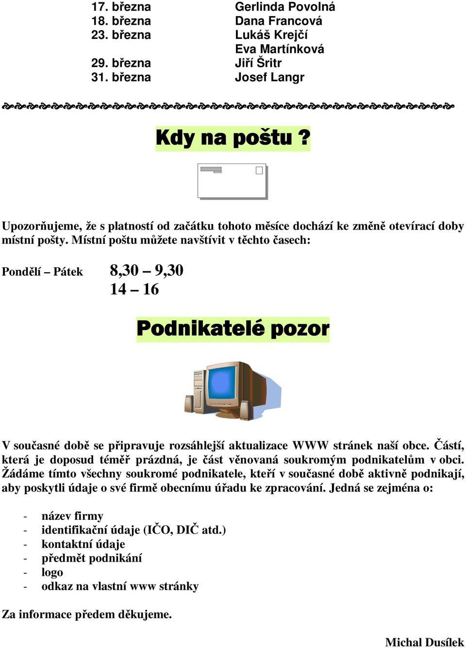 Místní poštu mžete navštívit v tchto asech: Pondlí Pátek 8,30 9,30 14 16 V souasné dob se pipravuje rozsáhlejší aktualizace WWW stránek naší obce.