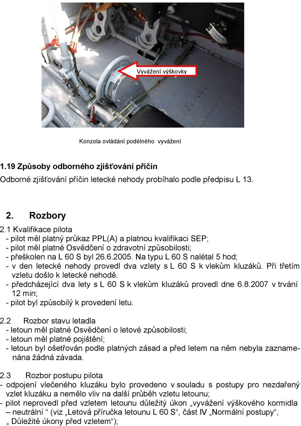 Na typu L 60 S nalétal 5 hod; - v den letecké nehody provedl dva vzlety s L 60 S k vlekům kluzáků. Při třetím vzletu došlo k letecké nehodě.