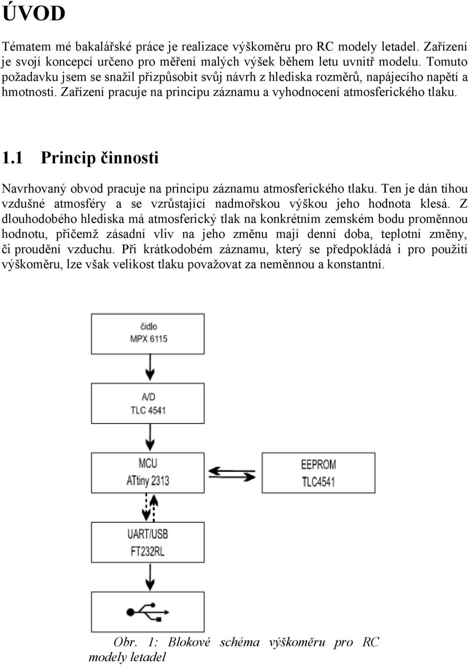 1 Princip činnosti Navrhovaný obvod pracuje na principu záznamu atmosferického tlaku. Ten je dán tíhou vzdušné atmosféry a se vzrůstající nadmořskou výškou jeho hodnota klesá.