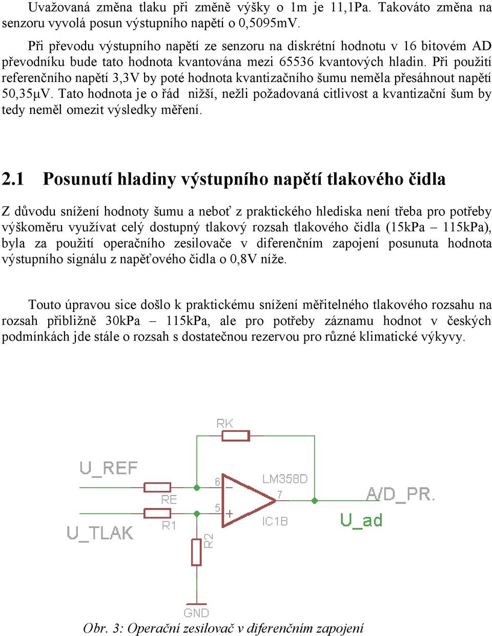 Při použití referenčního napětí 3,3V by poté hodnota kvantizačního šumu neměla přesáhnout napětí 50,35μV.