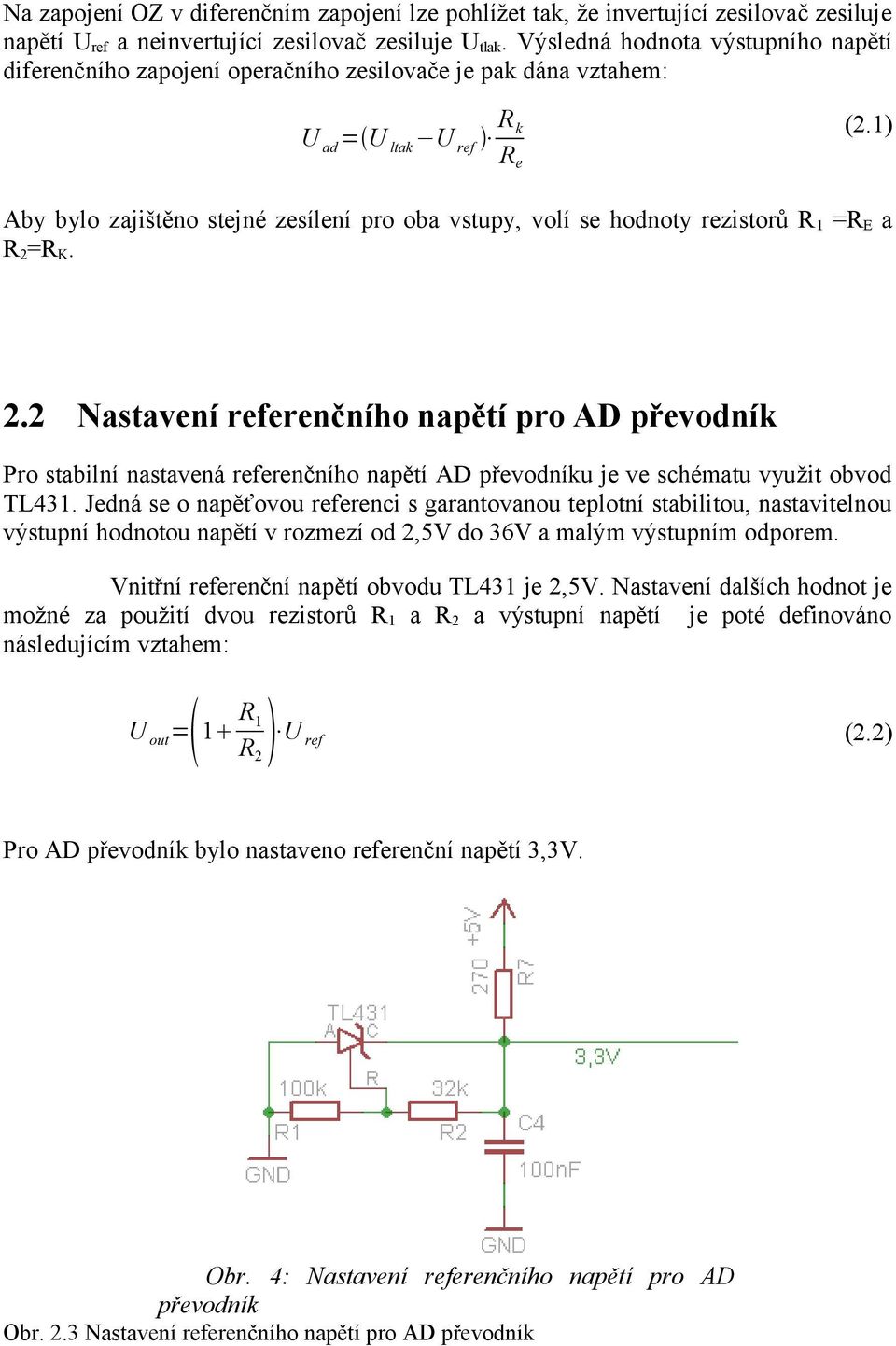 1) Aby bylo zajištěno stejné zesílení pro oba vstupy, volí se hodnoty rezistorů R 1 =R E a R 2 