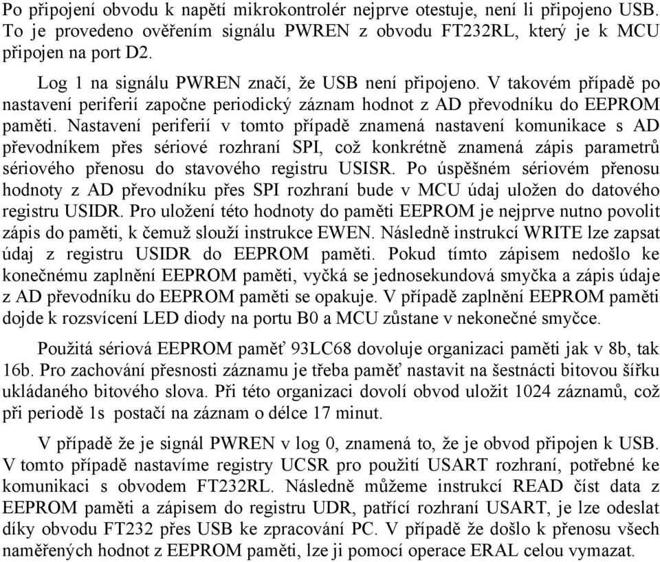 Nastavení periferií v tomto případě znamená nastavení komunikace s AD převodníkem přes sériové rozhraní SPI, což konkrétně znamená zápis parametrů sériového přenosu do stavového registru USISR.