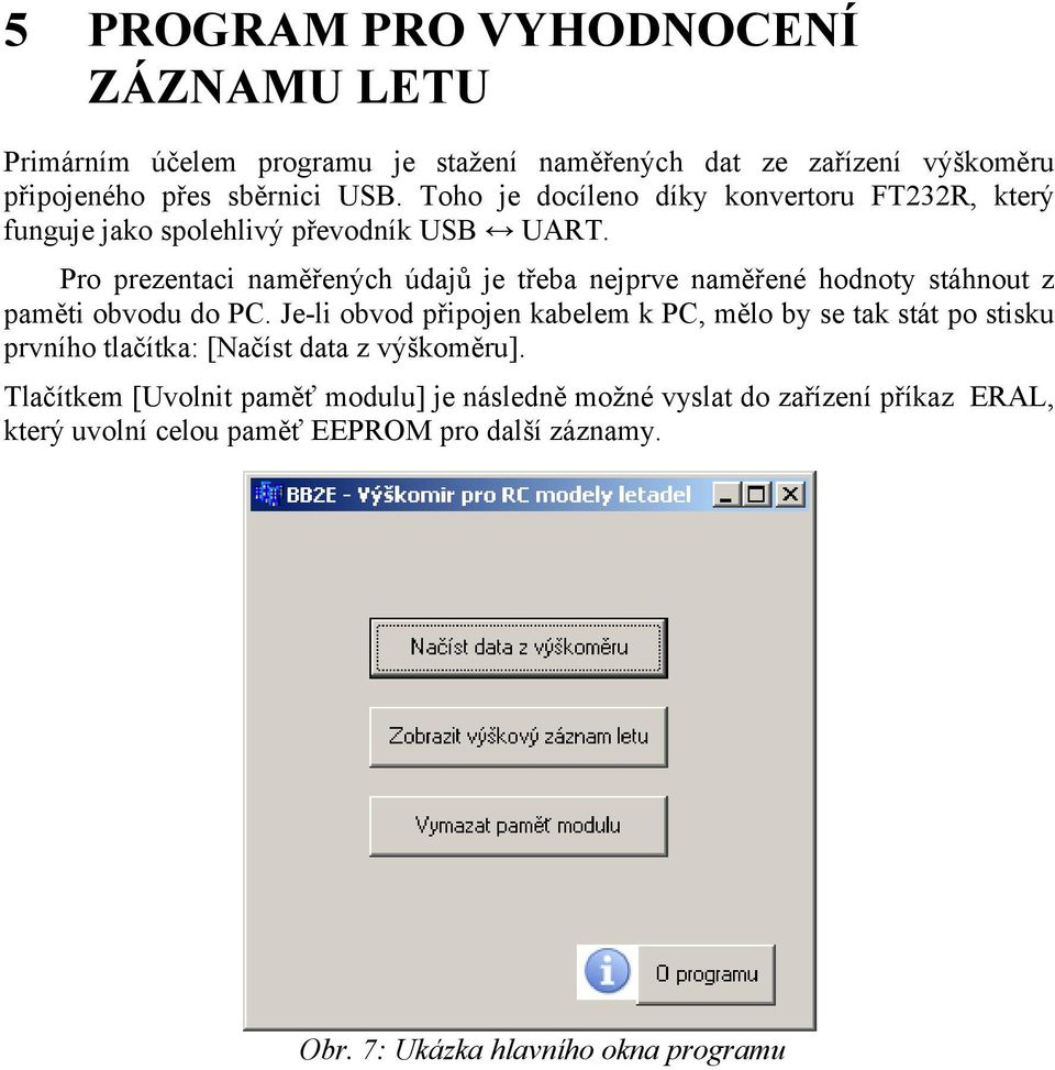 Pro prezentaci naměřených údajů je třeba nejprve naměřené hodnoty stáhnout z paměti obvodu do PC.