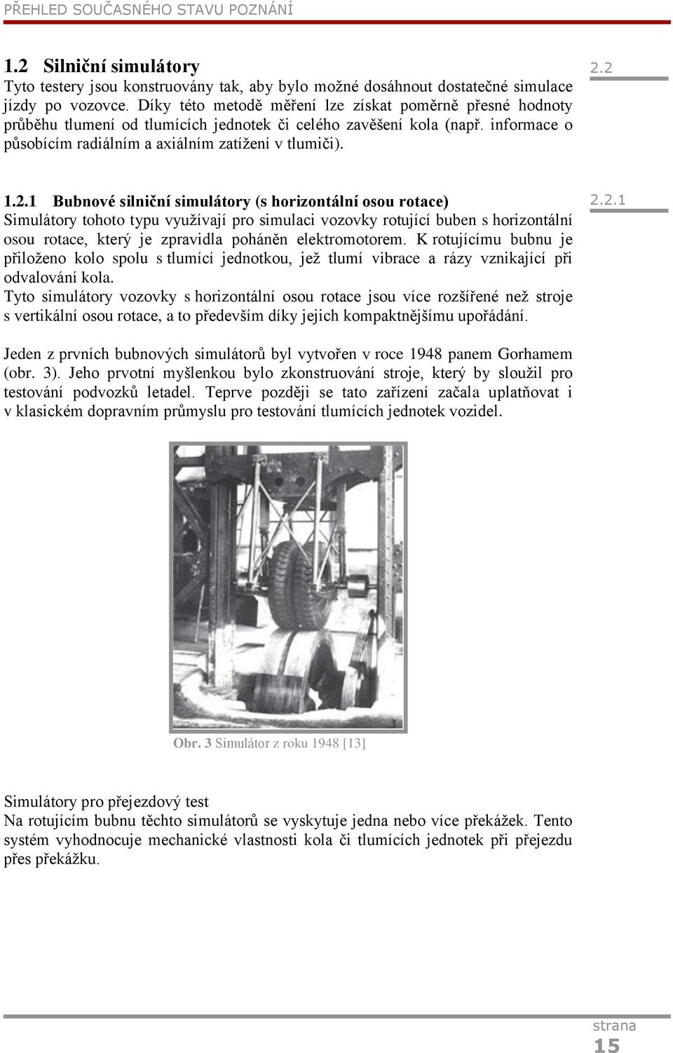 2 1.2.1 Bubnové silniční simulátory (s horizontální osou rotace) Simulátory tohoto typu využívají pro simulaci vozovky rotující buben s horizontální osou rotace, který je zpravidla poháněn elektromotorem.