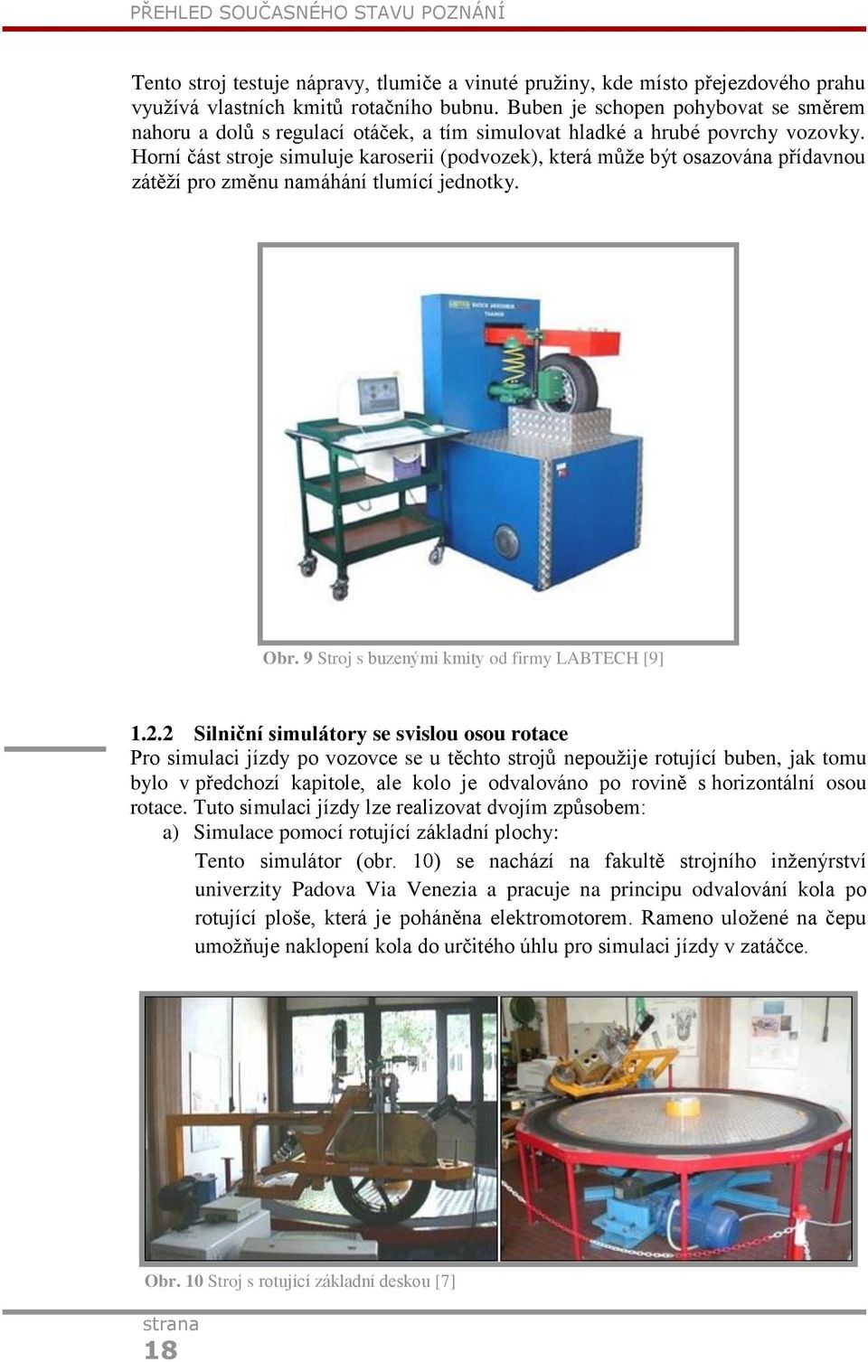 Horní část stroje simuluje karoserii (podvozek), která může být osazována přídavnou zátěží pro změnu namáhání tlumící jednotky. Obr. 9 Stroj s buzenými kmity od firmy LABTECH [9] 1.2.