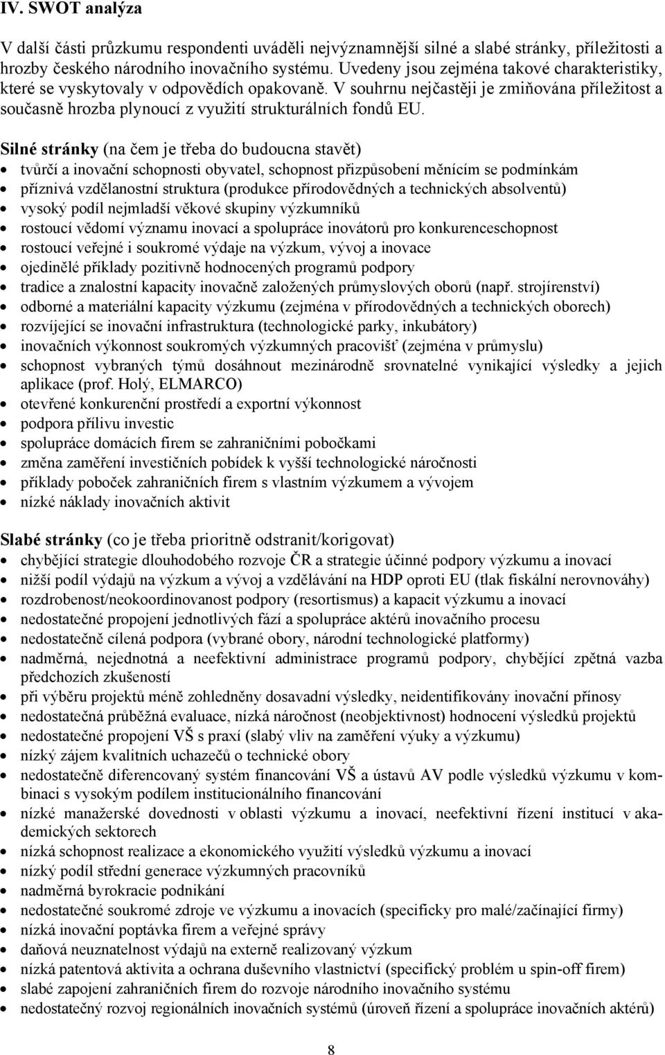 Silné stránky (na čem je třeba do budoucna stavět) tvůrčí a inovační schopnosti obyvatel, schopnost přizpůsobení měnícím se podmínkám příznivá vzdělanostní struktura (produkce přírodovědných a