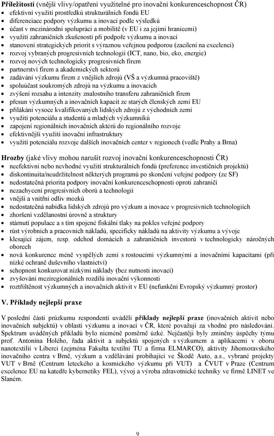 excelenci) rozvoj vybraných progresivních technologií (ICT, nano, bio, eko, energie) rozvoj nových technologicky progresivních firem partnerství firem a akademických sektorů zadávání výzkumu firem z