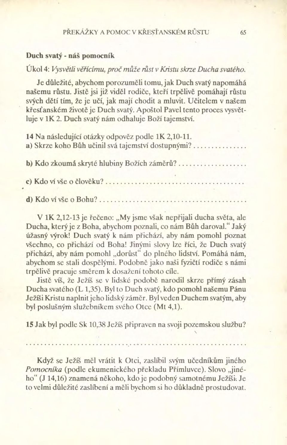 Učitelem v našem křesťanském životě je Duch svatý. Apoštol Pavel tento proces vysvětluje v 1K 2. Duch svatý nám odhaluje Boží tajemství. 14 Na následující otázky odpověz podle 1K 2,10-11.