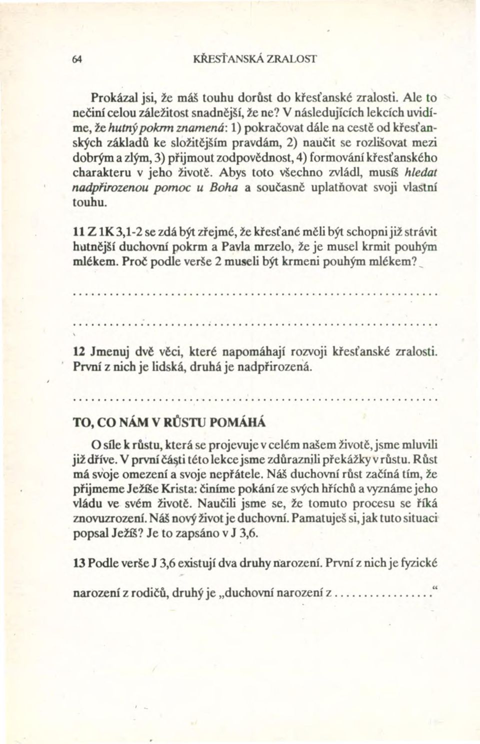 zodpovědnost, 4) formování křesťanského charakteru v jeho životě. Abys toto všechno zvládl, musíš hledat nadpiirozenou pomoc u Boha a současně uplatňovat svoji vlastní touhu.