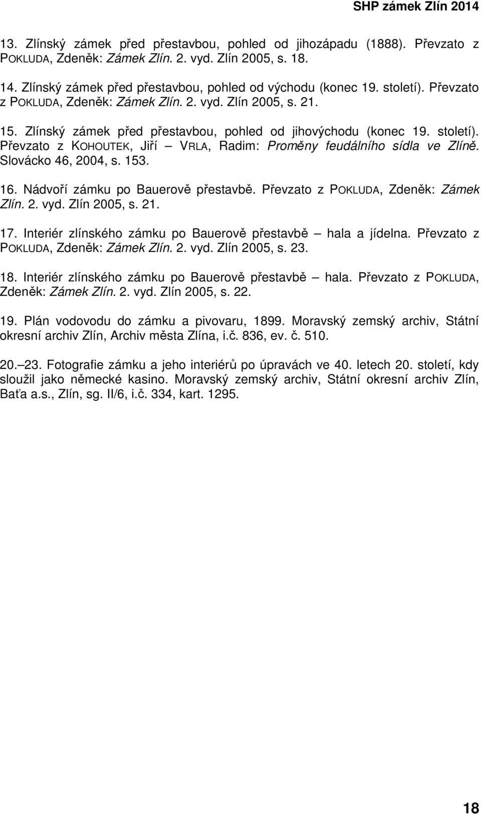 Převzato z KOHOUTEK, Jiří VRLA, Radim: Proměny feudálního sídla ve Zlíně. Slovácko 46, 2004, s. 153. 16. Nádvoří zámku po Bauerově přestavbě. Převzato z POKLUDA, Zdeněk: Zámek Zlín. 2. vyd.