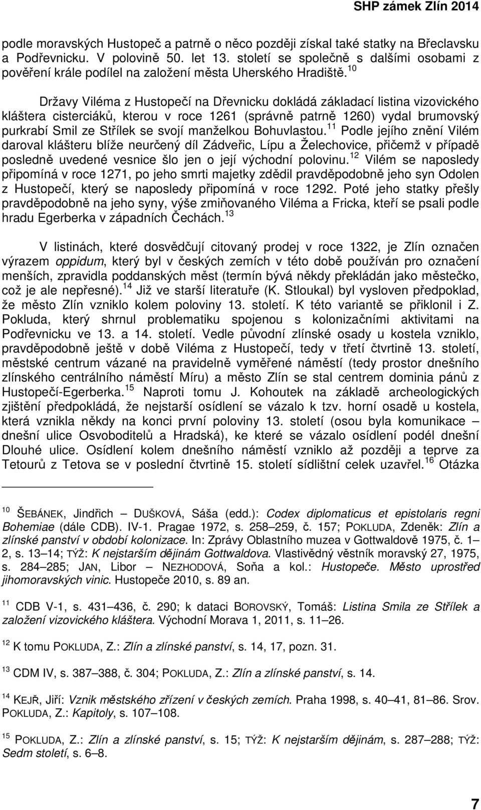 10 Državy Viléma z Hustopečí na Dřevnicku dokládá základací listina vizovického kláštera cisterciáků, kterou v roce 1261 (správně patrně 1260) vydal brumovský purkrabí Smil ze Střílek se svojí