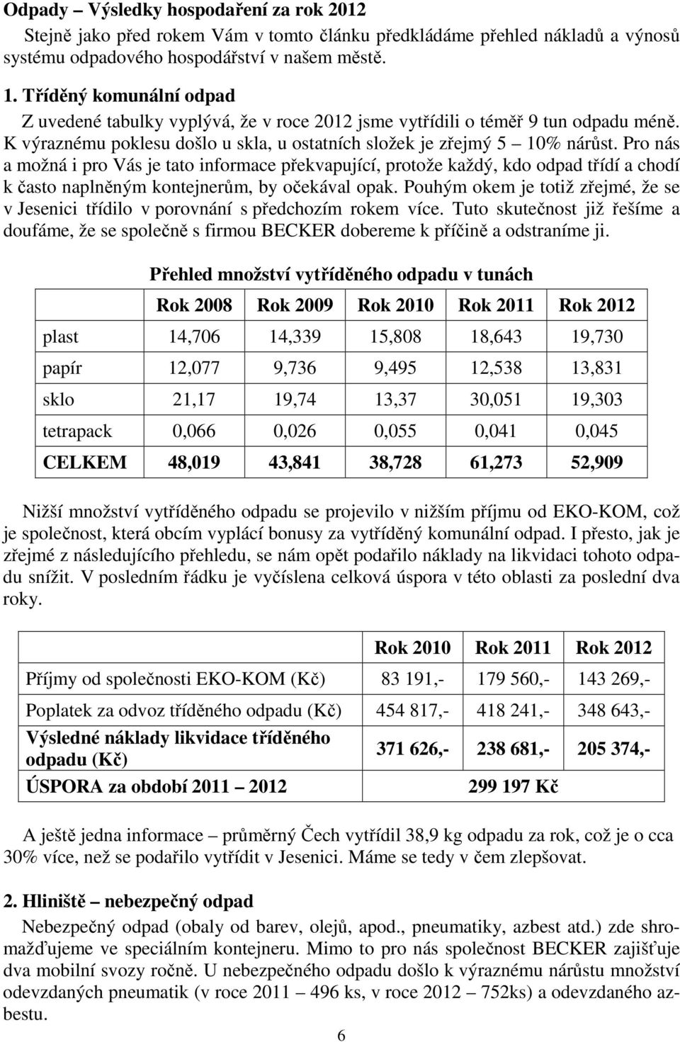 Pro nás a možná i pro Vás je tato informace překvapující, protože každý, kdo odpad třídí a chodí k často naplněným kontejnerům, by očekával opak.