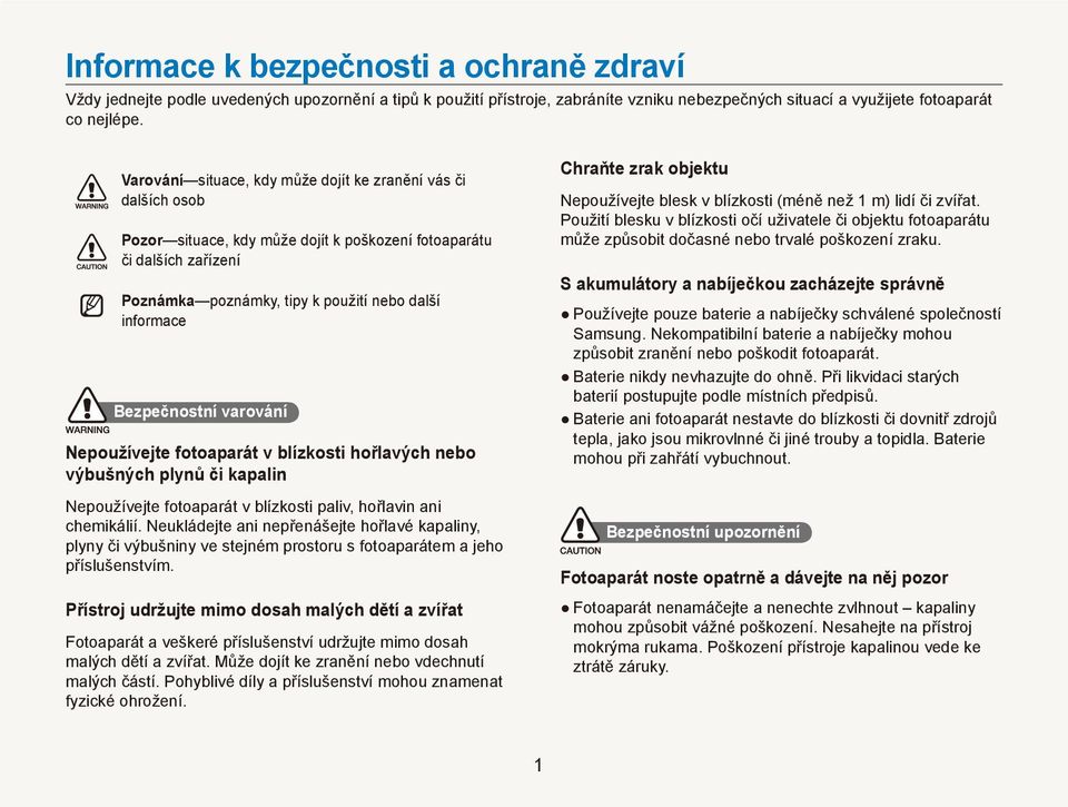 Bezpečnostní varování Nepoužívejte fotoaparát v blízkosti hořlavých nebo výbušných plynů či kapalin Nepoužívejte fotoaparát v blízkosti paliv, hořlavin ani chemikálií.