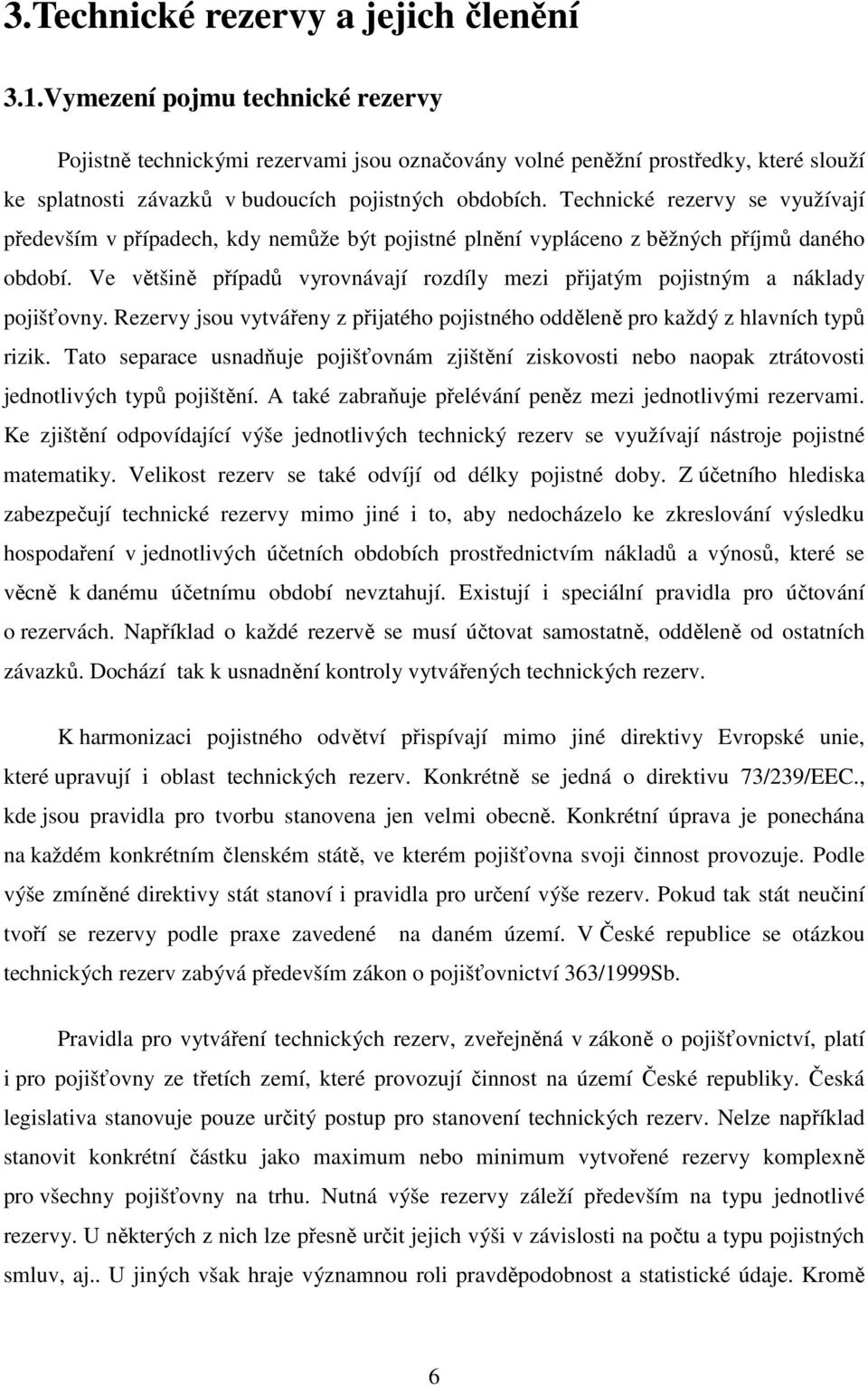 Technické rezervy se využívají především v případech, kdy nemůže být pojistné plnění vypláceno z běžných příjmů daného období.