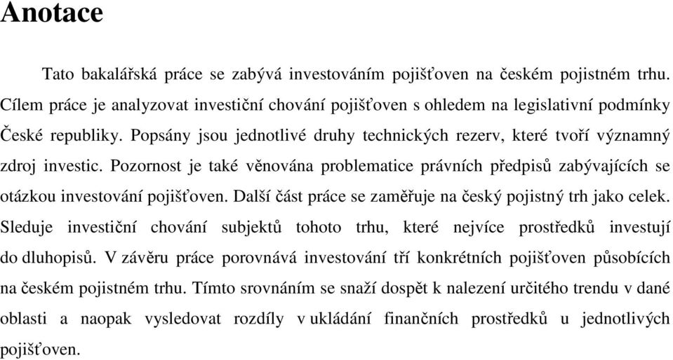 Další část práce se zaměřuje na český pojistný trh jako celek. Sleduje investiční chování subjektů tohoto trhu, které nejvíce prostředků investují do dluhopisů.