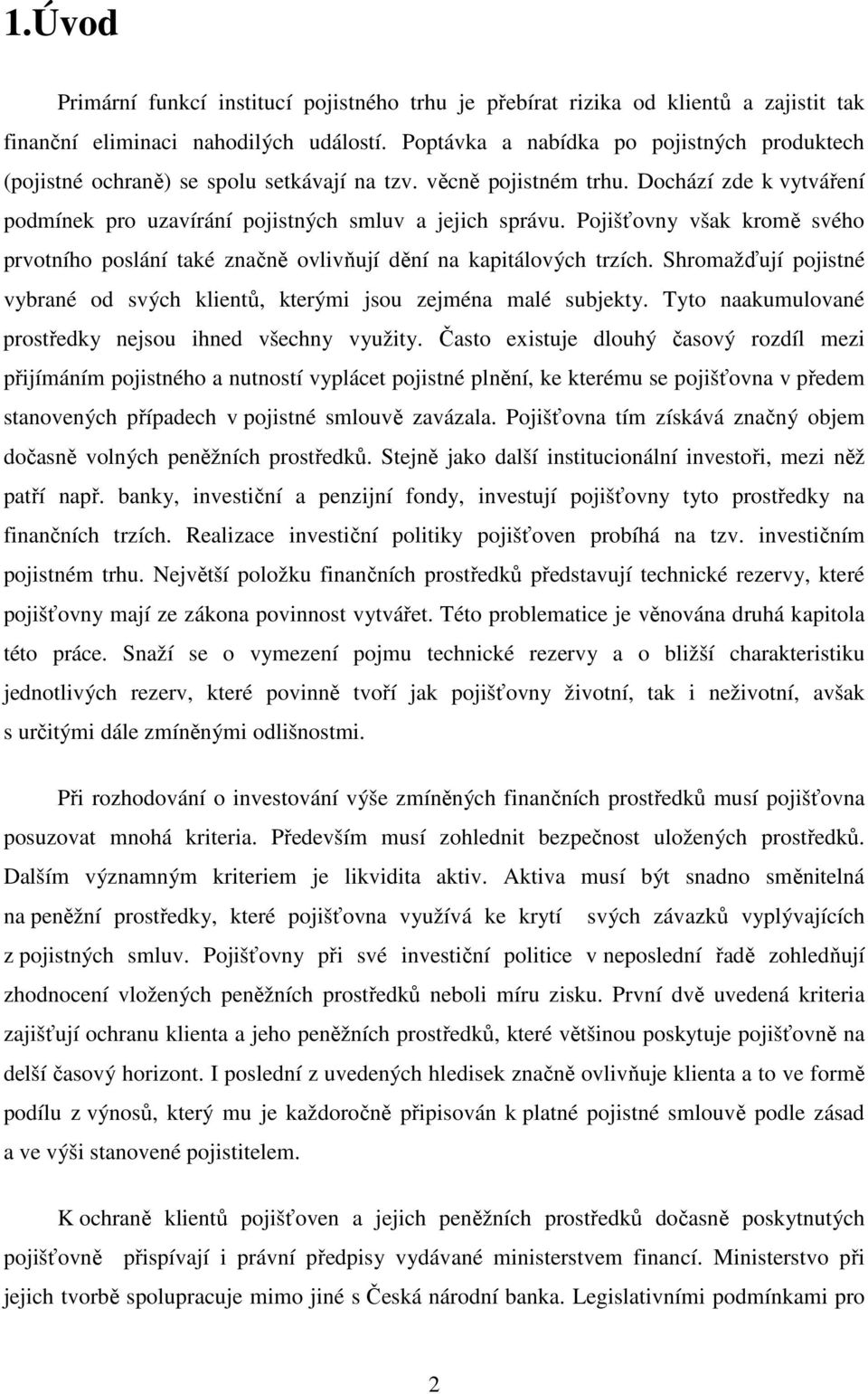 Pojišťovny však kromě svého prvotního poslání také značně ovlivňují dění na kapitálových trzích. Shromažďují pojistné vybrané od svých klientů, kterými jsou zejména malé subjekty.