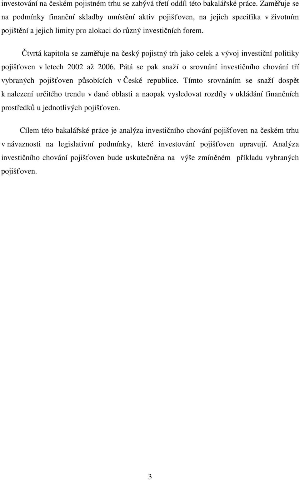 Čtvrtá kapitola se zaměřuje na český pojistný trh jako celek a vývoj investiční politiky pojišťoven v letech 2002 až 2006.