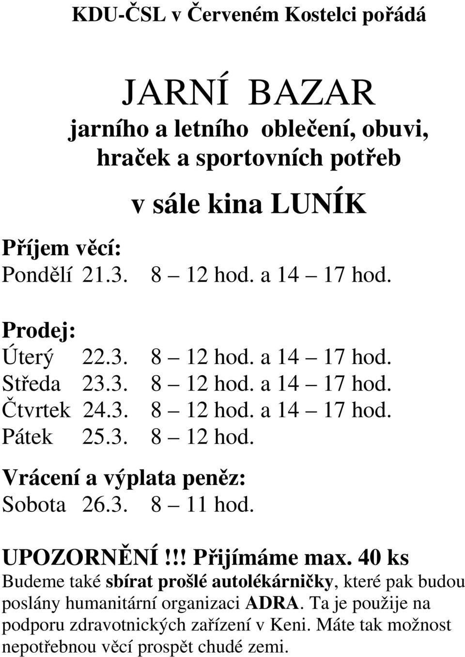 3. 8 12 hod. Vrácení a výplata peněz: Sobota 26.3. 8 11 hod. UPOZORNĚNÍ!!! Přijímáme max.