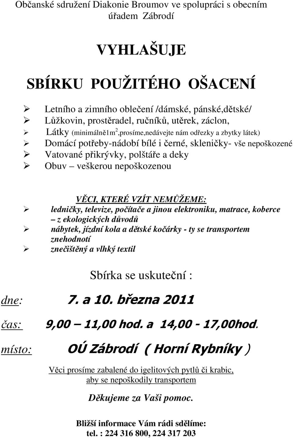 nepoškozenou VĚCI, KTERÉ VZÍT NEMŮŽEME: ledničky, televize, počítače a jinou elektroniku, matrace, koberce z ekologických důvodů nábytek, jízdní kola a dětské kočárky - ty se transportem znehodnotí