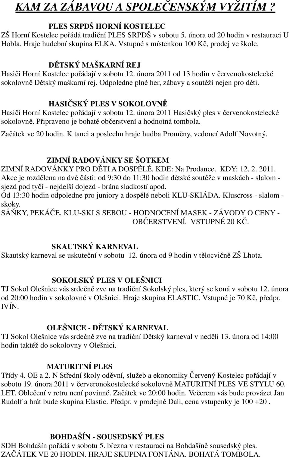 Odpoledne plné her, zábavy a soutěží nejen pro děti. HASIČSKÝ PLES V SOKOLOVNĚ Hasiči Horní Kostelec pořádají v sobotu 12. února 2011 Hasičský ples v červenokostelecké sokolovně.