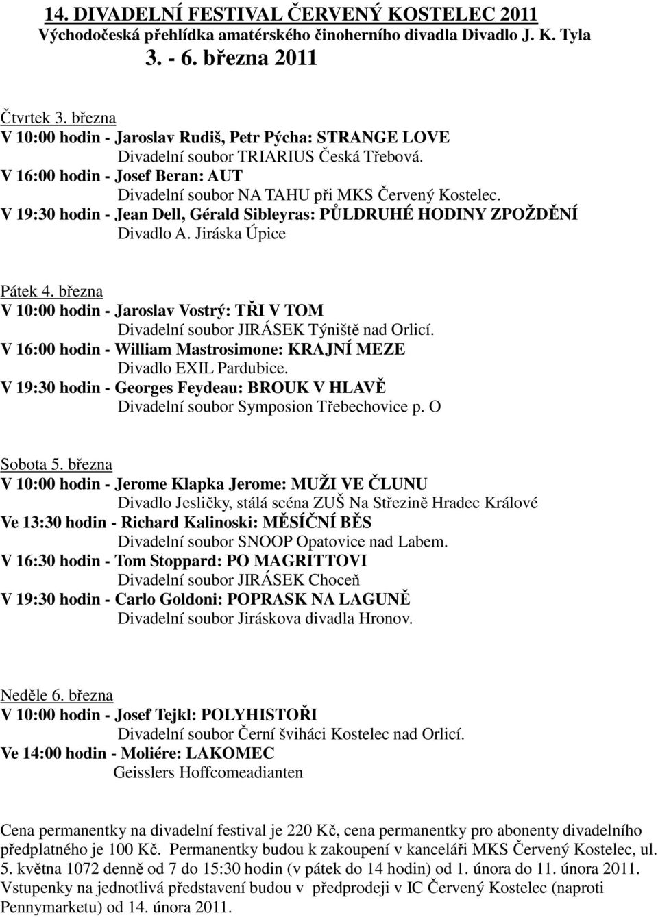 V 19:30 hodin - Jean Dell, Gérald Sibleyras: PŮLDRUHÉ HODINY ZPOŽDĚNÍ Divadlo A. Jiráska Úpice Pátek 4. března V 10:00 hodin - Jaroslav Vostrý: TŘI V TOM Divadelní soubor JIRÁSEK Týniště nad Orlicí.